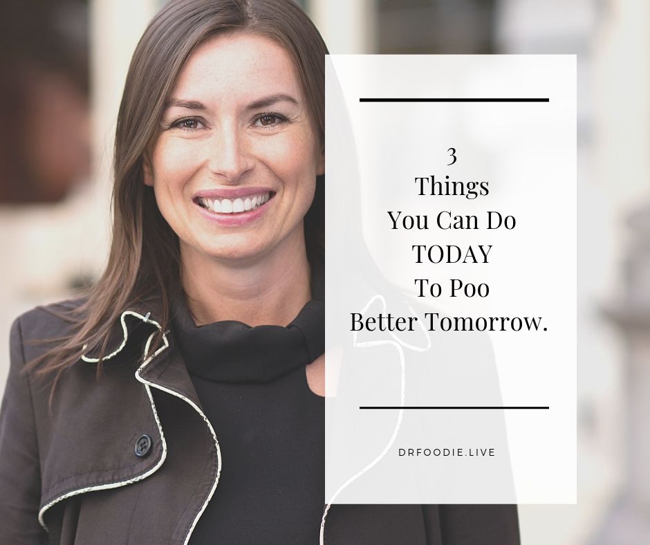 3 Things You Can Do TODAY to Poo Better Tomorrow