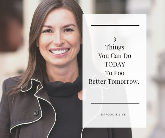3 Things You Can Do TODAY to Poo Better Tomorrow
