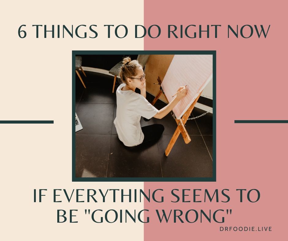 6 Things to Do Right Now If Everything Seems To Be "Going Wrong"