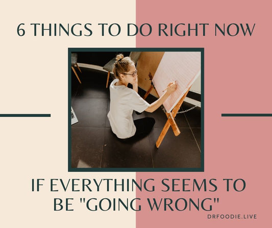 6 Things to Do Right Now If Everything Seems To Be "Going Wrong"