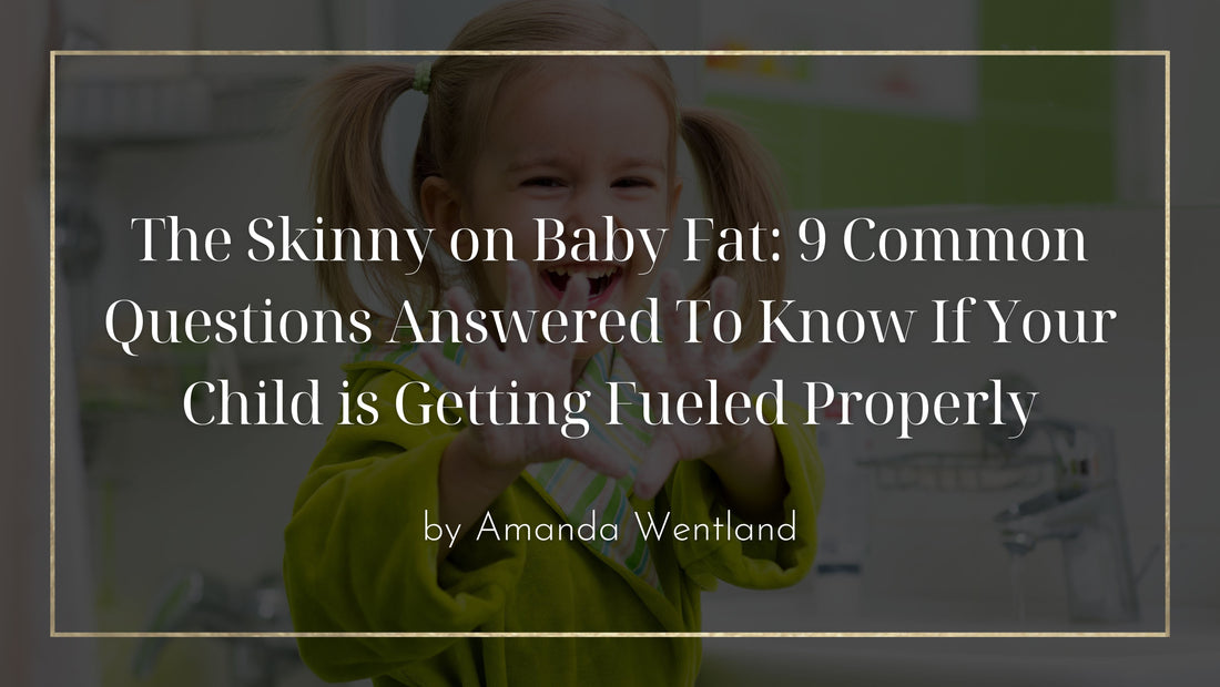 The Skinny on Baby Fat: 9 Common Questions Answered To Know If Your Child is Getting Fueled Properly